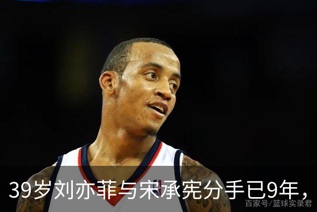 39岁刘亦菲与宋承宪分手已9年，如今尽情享受单身生活